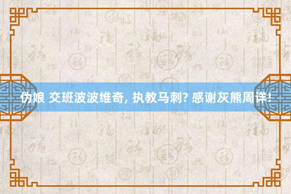 伪娘 交班波波维奇， 执教马刺? 感谢灰熊周详!